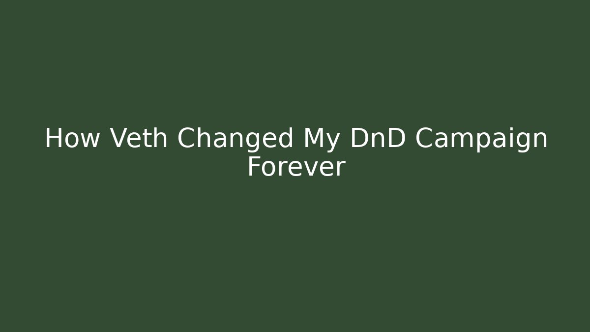 How Veth Changed My DnD Campaign Forever