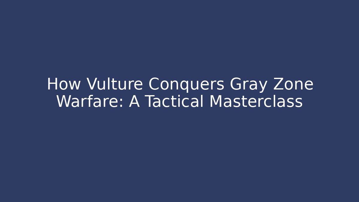 How Vulture Conquers Gray Zone Warfare: A Tactical Masterclass