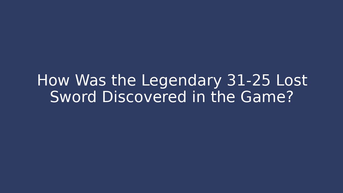How Was the Legendary 31-25 Lost Sword Discovered in the Game?