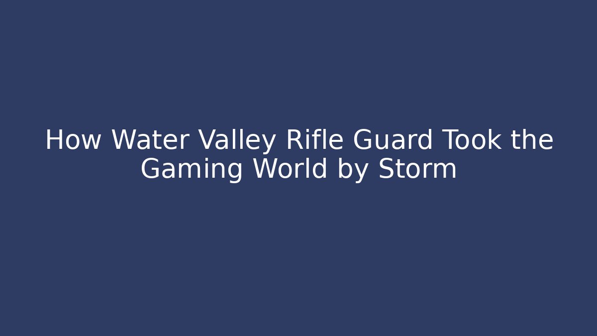 How Water Valley Rifle Guard Took the Gaming World by Storm
