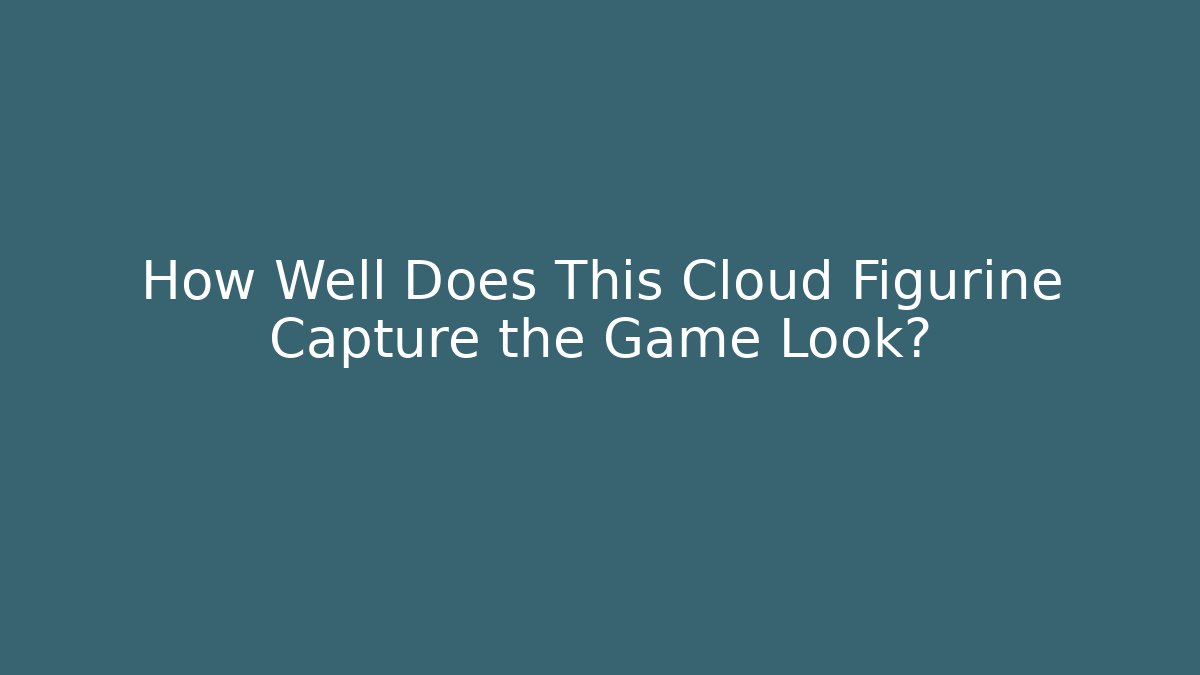 How Well Does This Cloud Figurine Capture the Game Look? - Vintage E-Juice