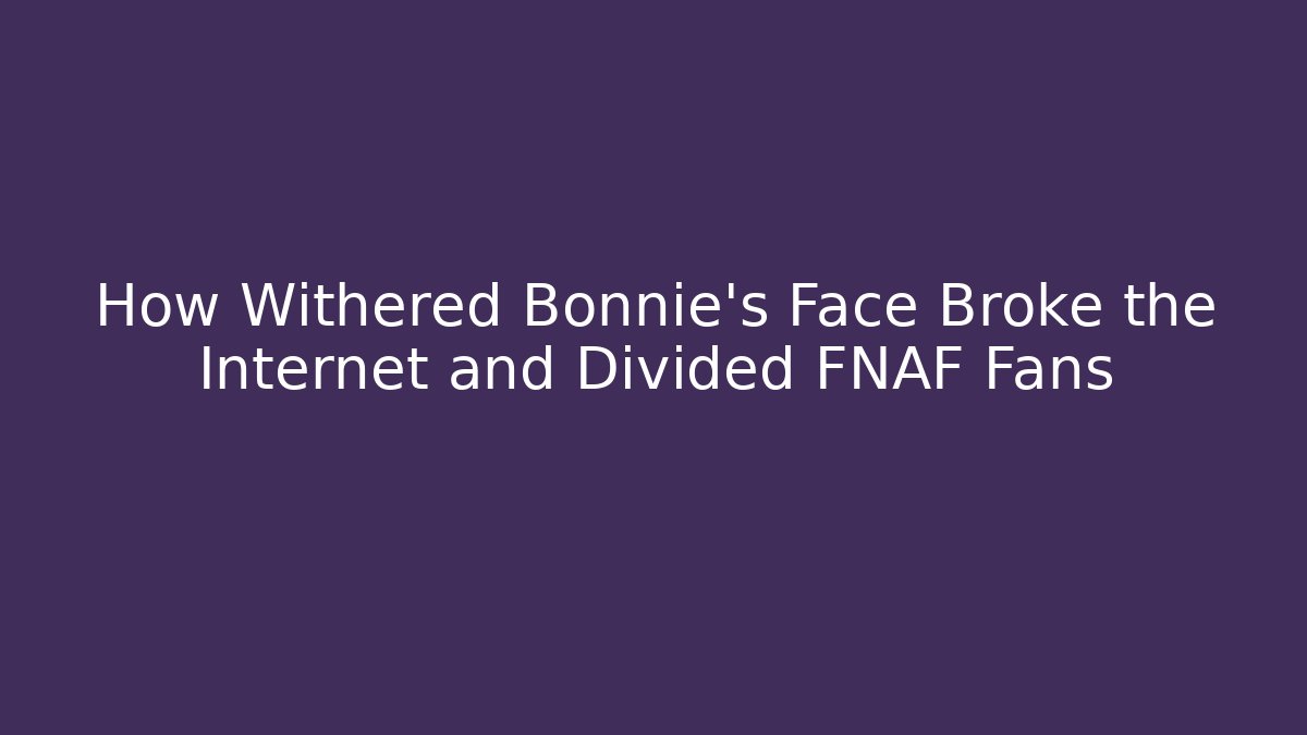 How Withered Bonnie’s Face Broke the Internet and Divided FNAF Fans