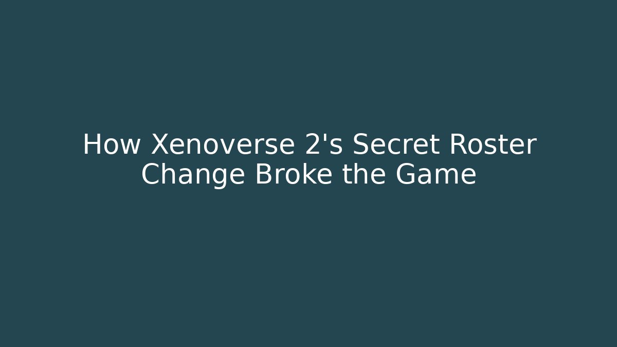 How Xenoverse 2's Secret Roster Change Broke the Game
