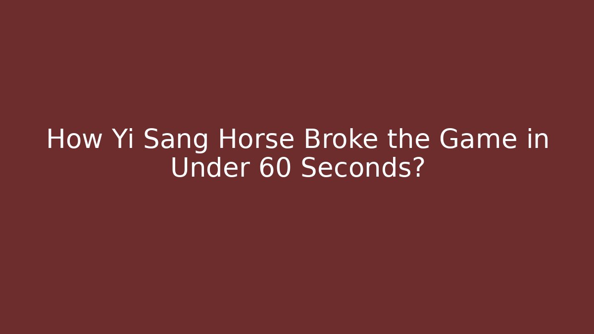 How Yi Sang Horse Broke the Game in Under 60 Seconds?