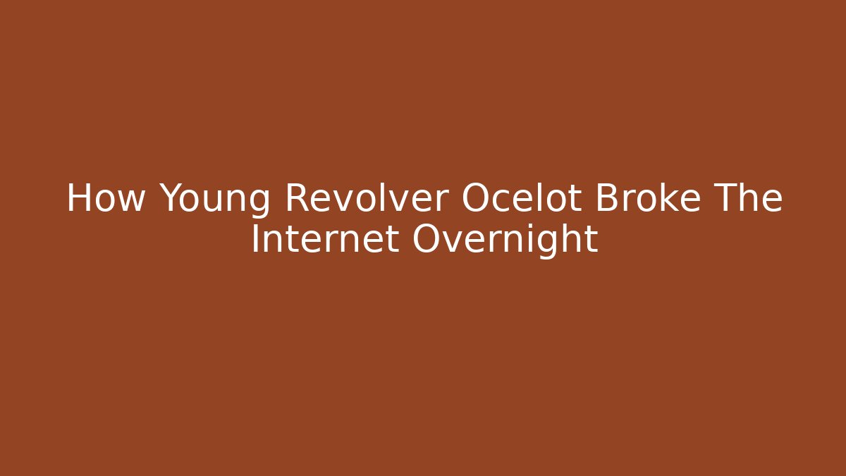 How Young Revolver Ocelot Broke The Internet Overnight