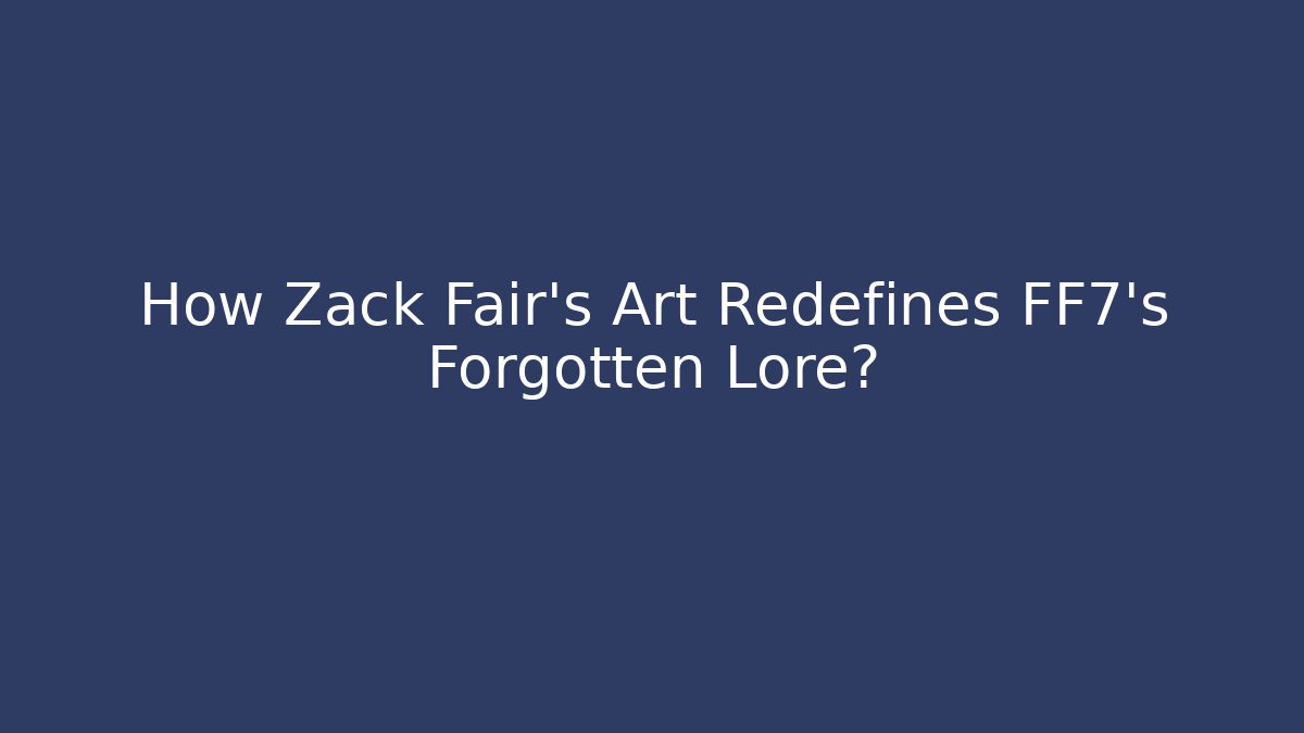 How Zack Fair’s Art Redefines FF7’s Forgotten Lore? - Vintage E-Juice