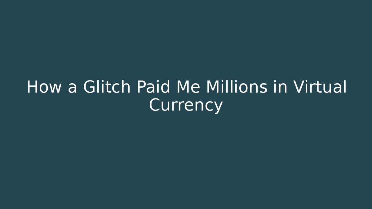 How a Glitch Paid Me Millions in Virtual Currency