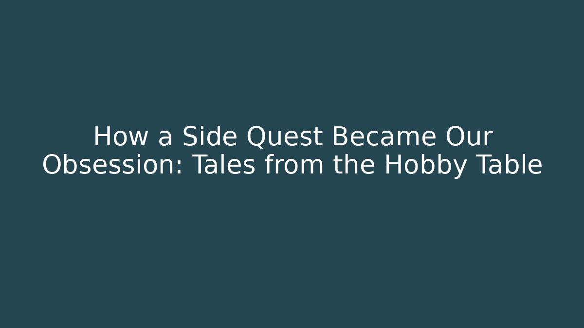 How a Side Quest Became Our Obsession: Tales from the Hobby Table