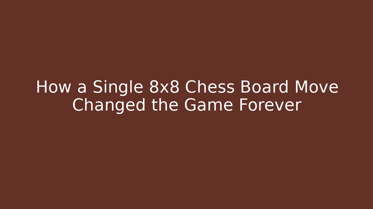 How a Single 8x8 Chess Board Move Changed the Game Forever