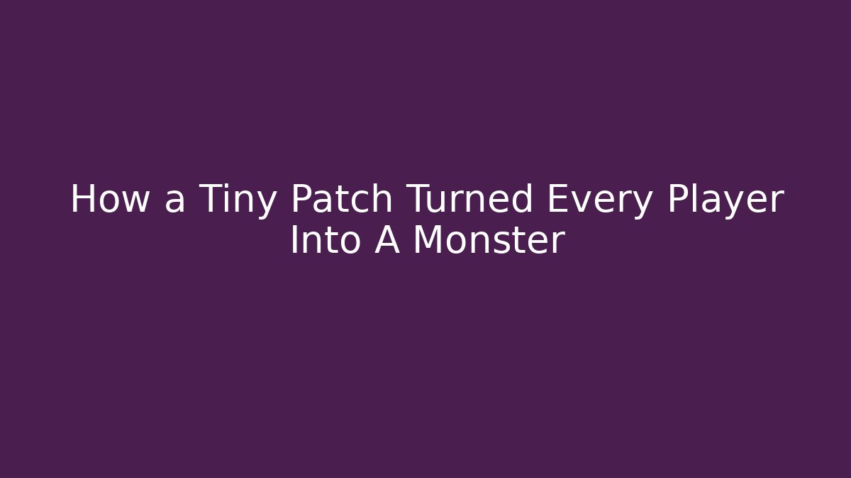 How a Tiny Patch Turned Every Player Into A Monster