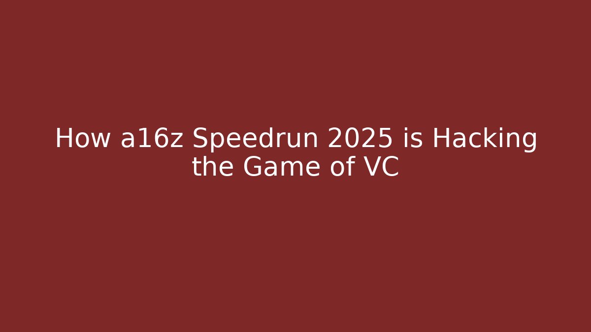 How a16z Speedrun 2025 is Hacking the Game of VC