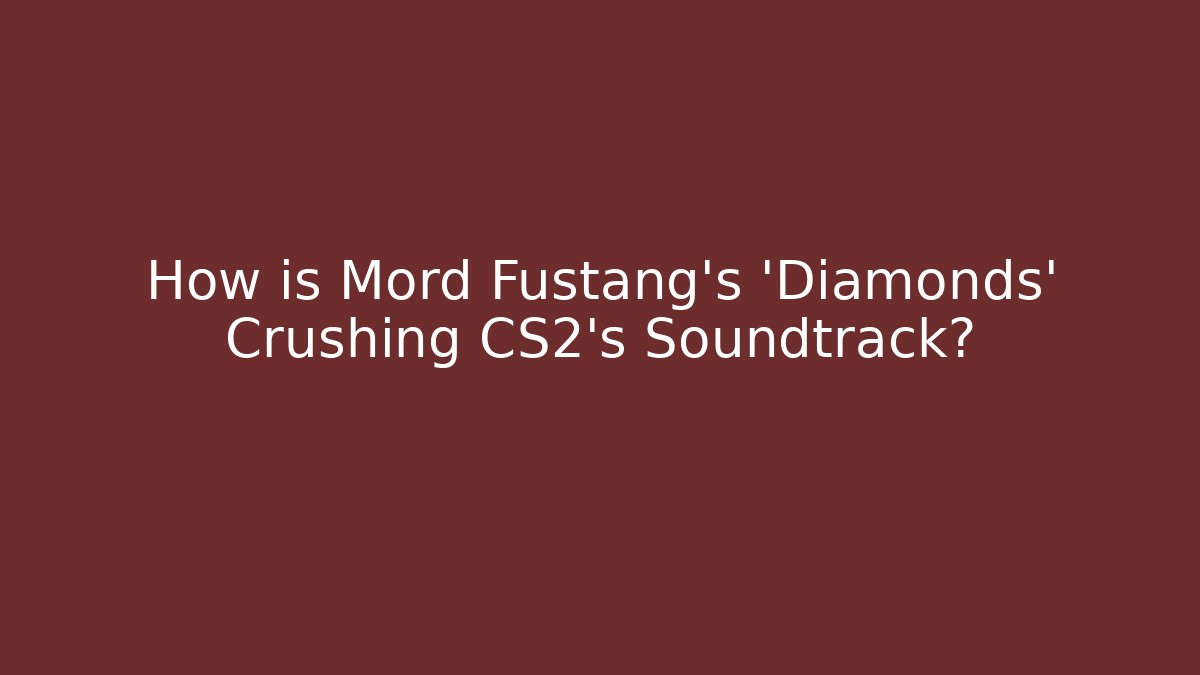 How is Mord Fustang's 'Diamonds' Crushing CS2's Soundtrack?