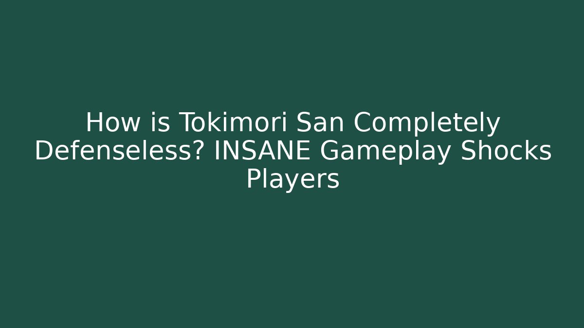 How is Tokimori San Completely Defenseless? INSANE Gameplay Shocks Players