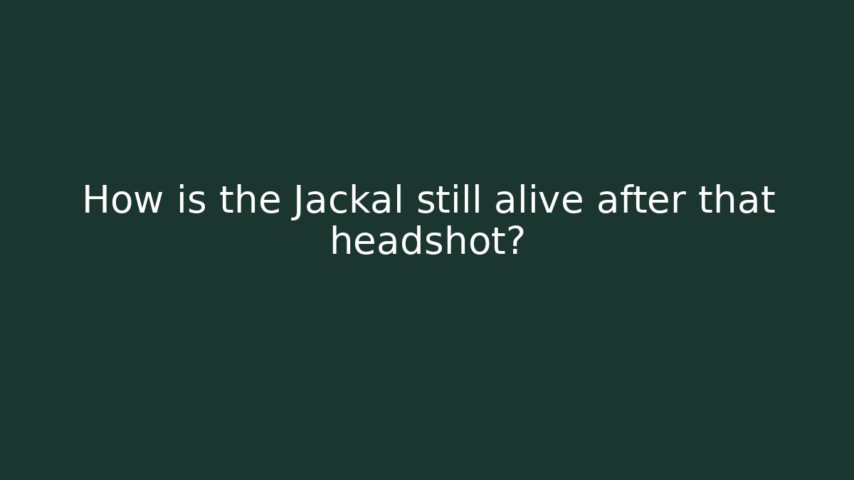 How is the Jackal still alive after that headshot?