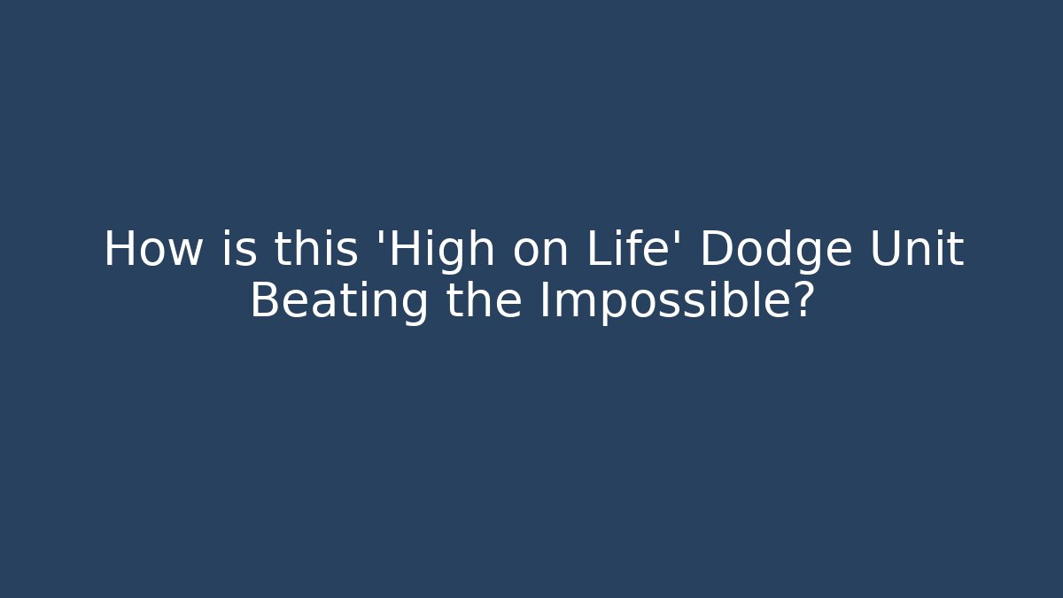 How is this 'High on Life' Dodge Unit Beating the Impossible?