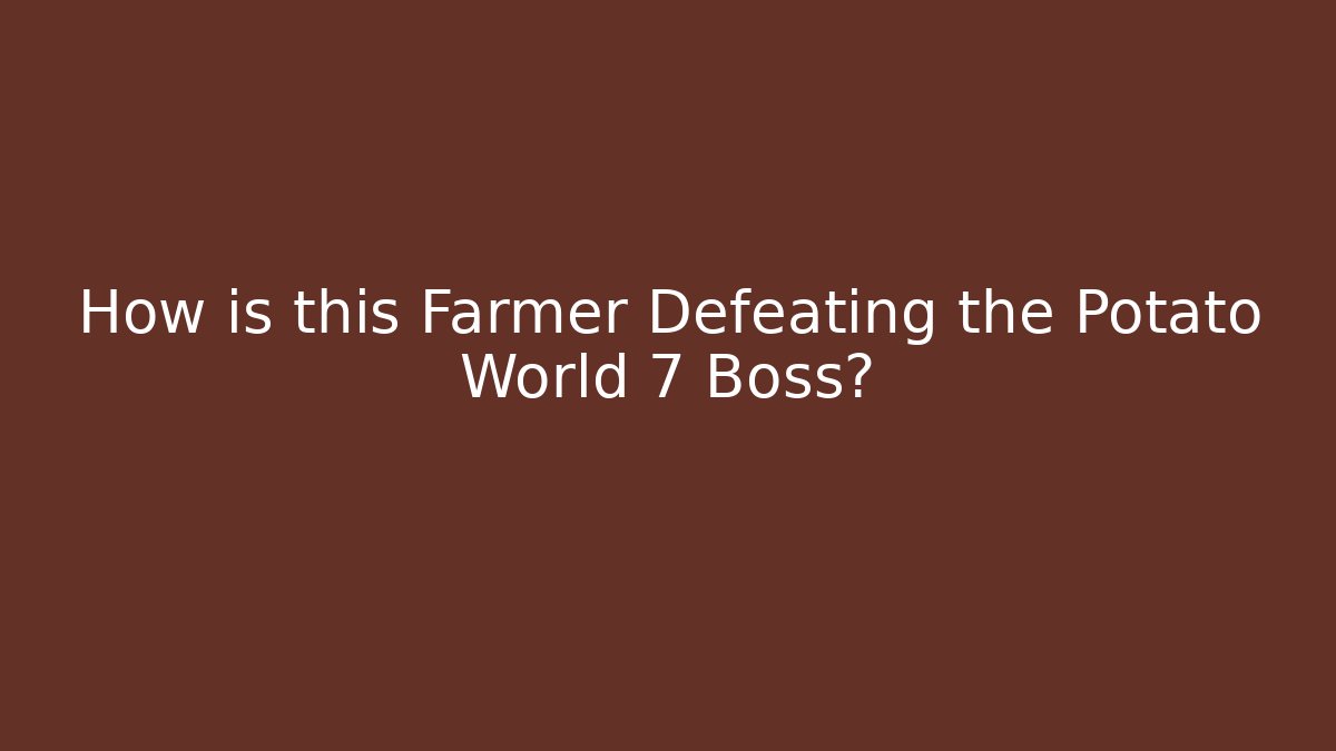 How is this Farmer Defeating the Potato World 7 Boss?