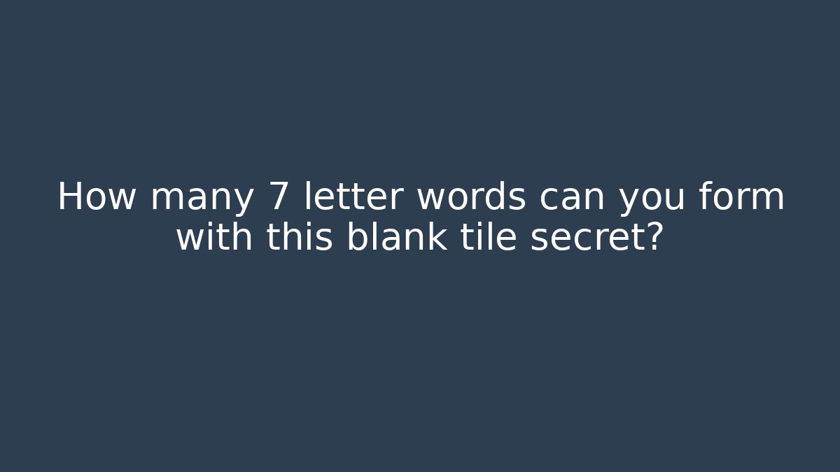 How many 7 letter words can you form with this blank tile secret?