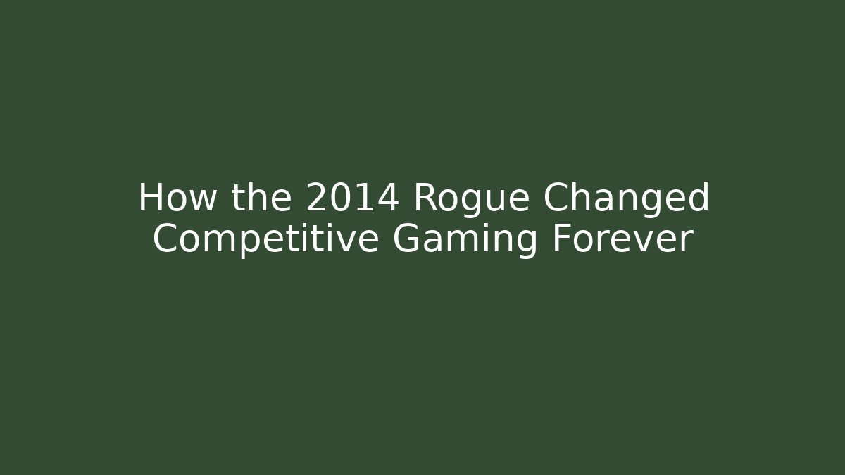 How the 2014 Rogue Changed Competitive Gaming Forever