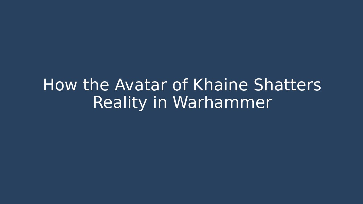 How the Avatar of Khaine Shatters Reality in Warhammer