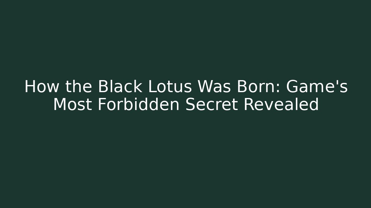 How the Black Lotus Was Born: Game's Most Forbidden Secret Revealed
