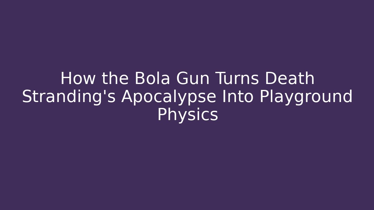 How the Bola Gun Turns Death Stranding's Apocalypse Into Playground Physics