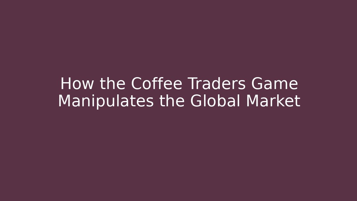 How the Coffee Traders Game Manipulates the Global Market