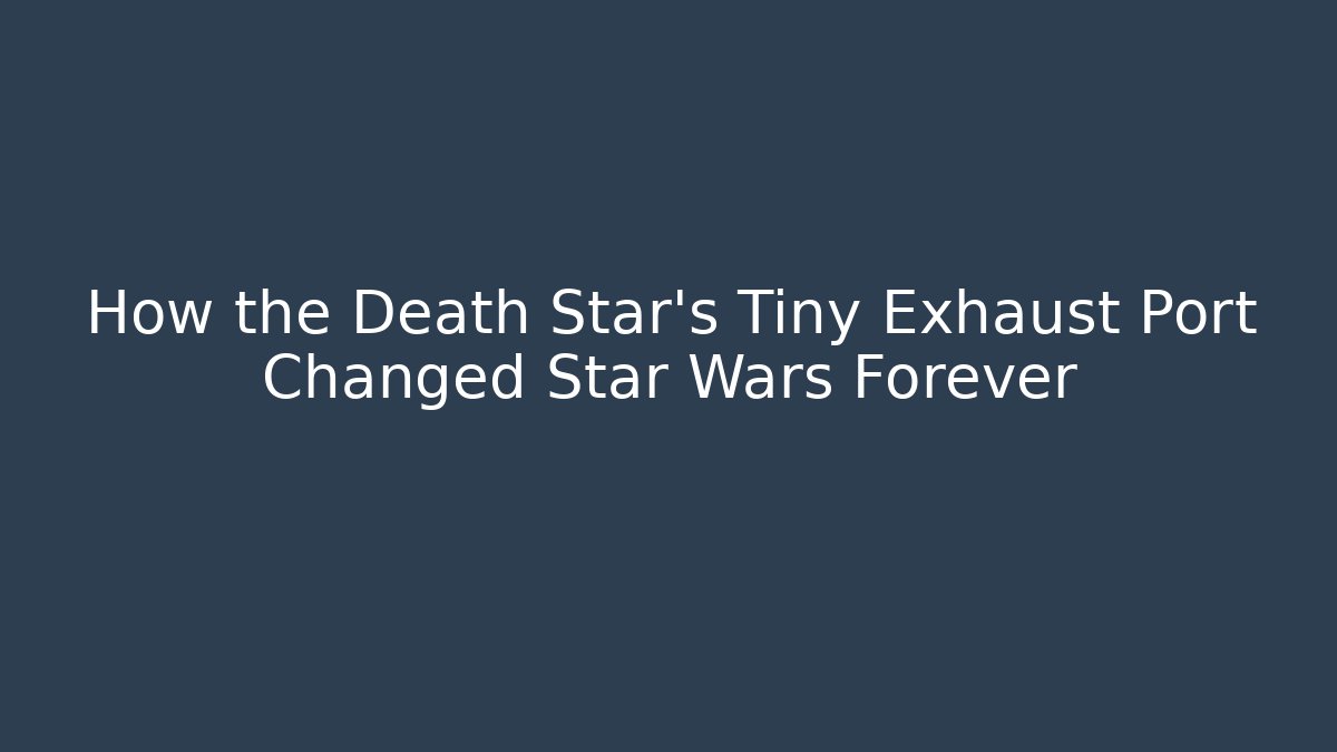 How the Death Star's Tiny Exhaust Port Changed Star Wars Forever - Vintage E-Juice