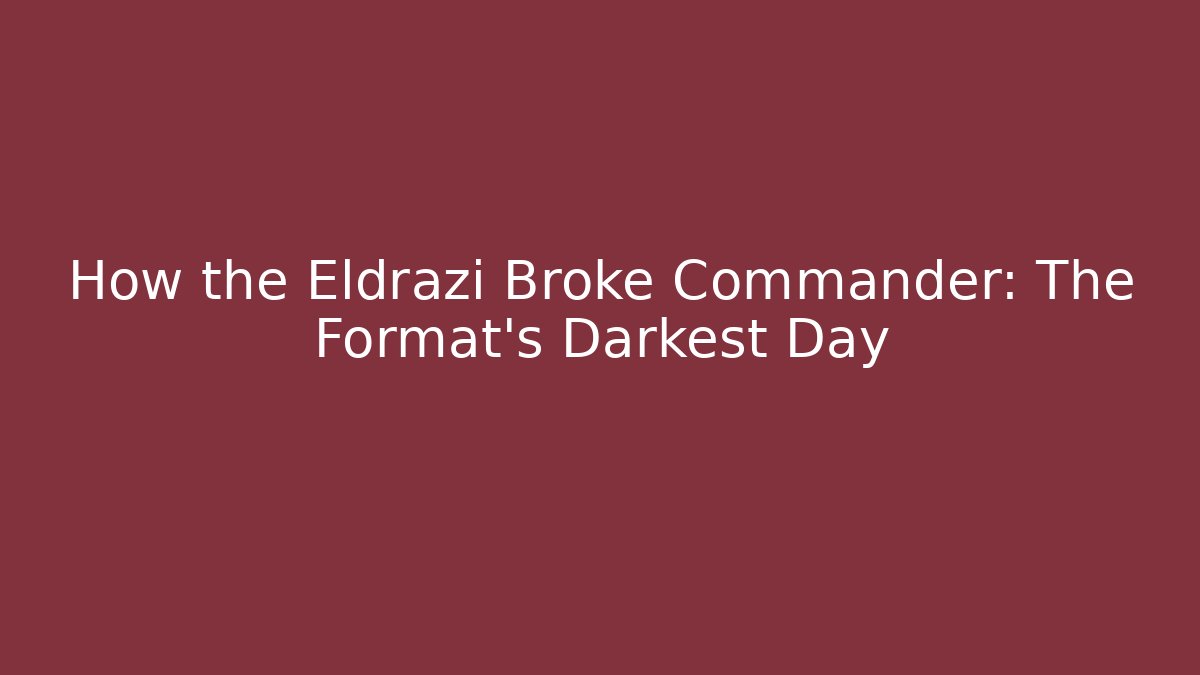How the Eldrazi Broke Commander: The Format's Darkest Day - Vintage E-Juice