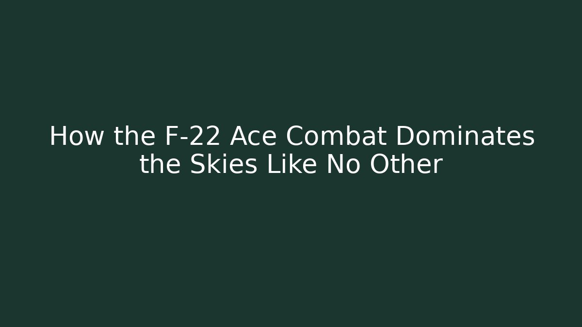 How the F-22 Ace Combat Dominates the Skies Like No Other