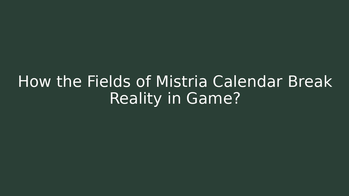 How the Fields of Mistria Calendar Break Reality in Game?