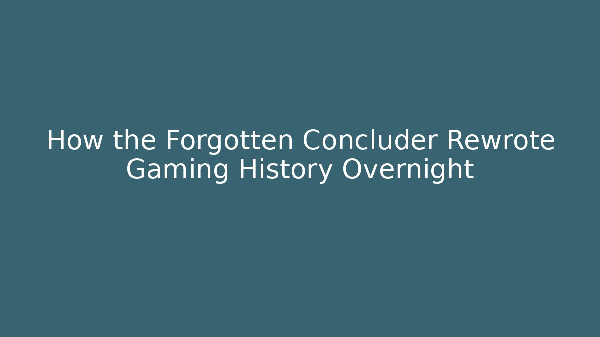 How the Forgotten Concluder Rewrote Gaming History Overnight