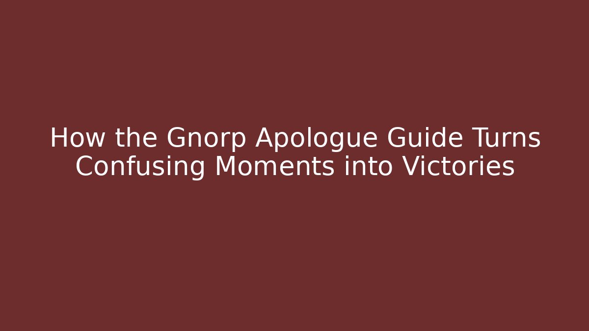 How the Gnorp Apologue Guide Turns Confusing Moments into Victories