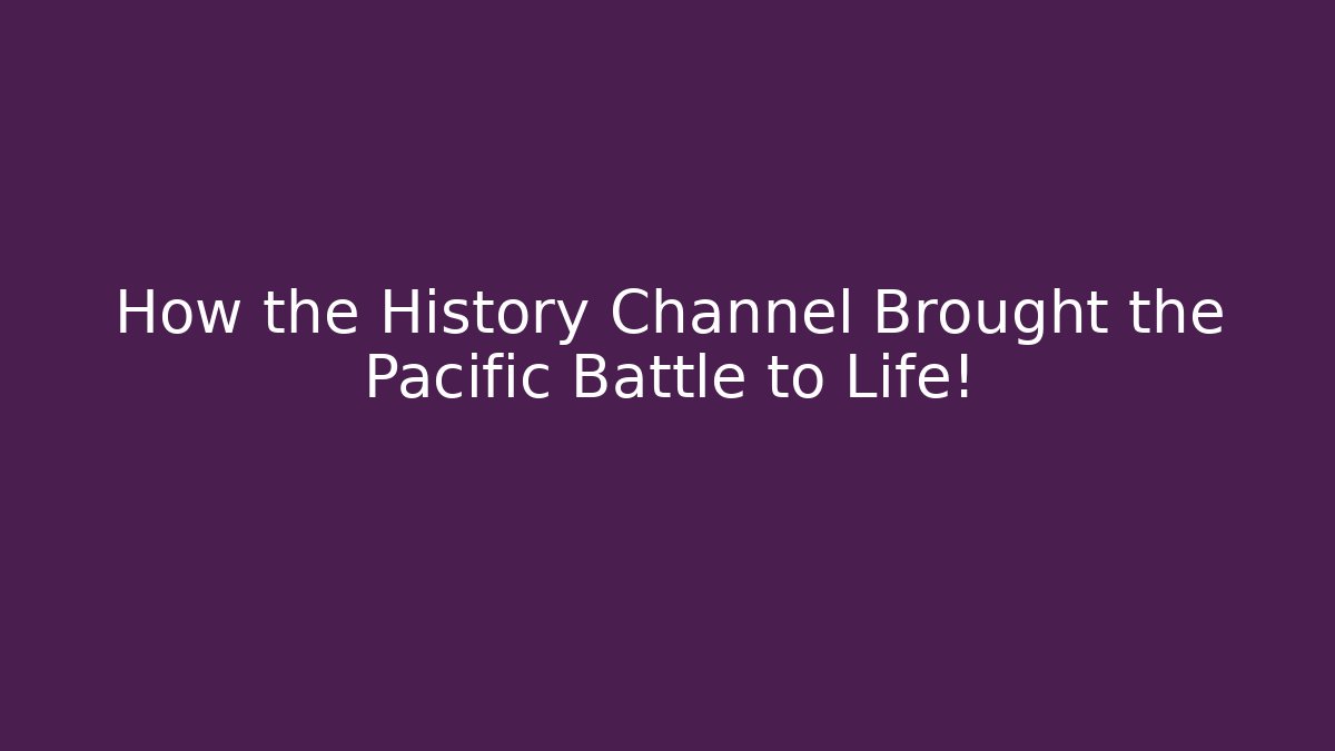 How the History Channel Brought the Pacific Battle to Life!