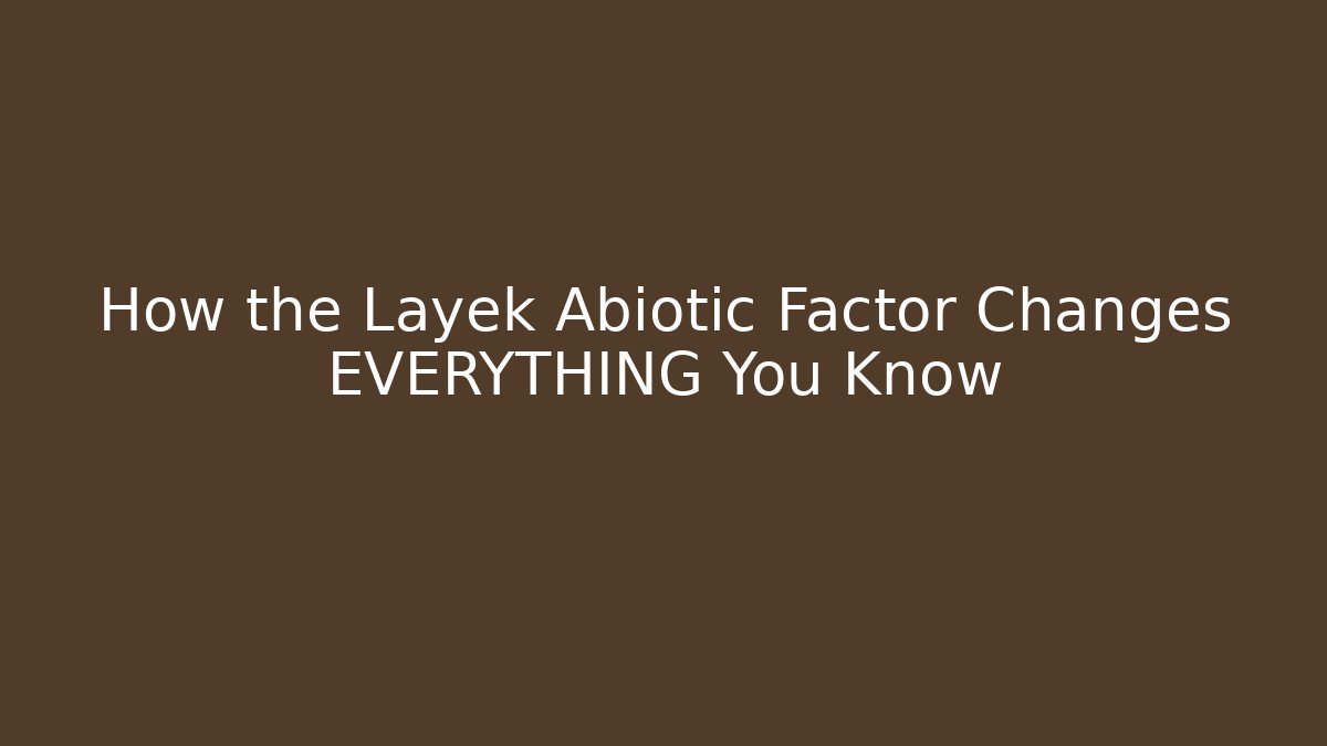 How the Layek Abiotic Factor Changes EVERYTHING You Know
