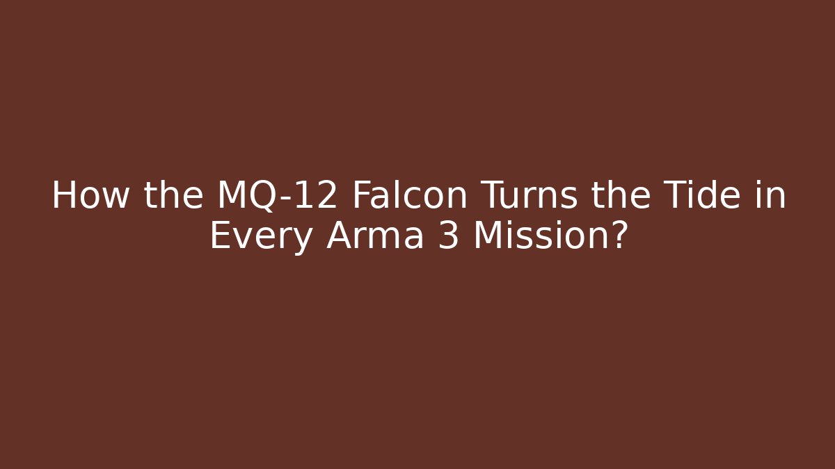 How the MQ-12 Falcon Turns the Tide in Every Arma 3 Mission?
