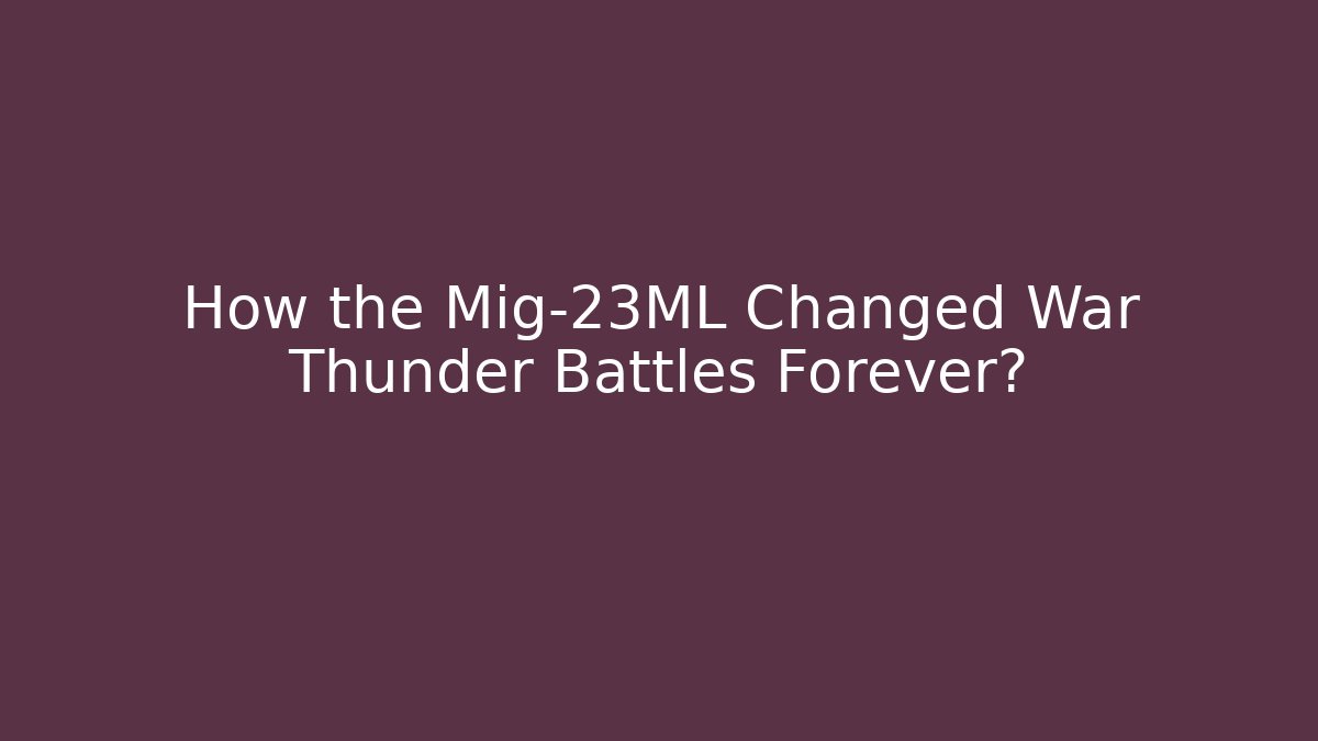 How the Mig-23ML Changed War Thunder Battles Forever?