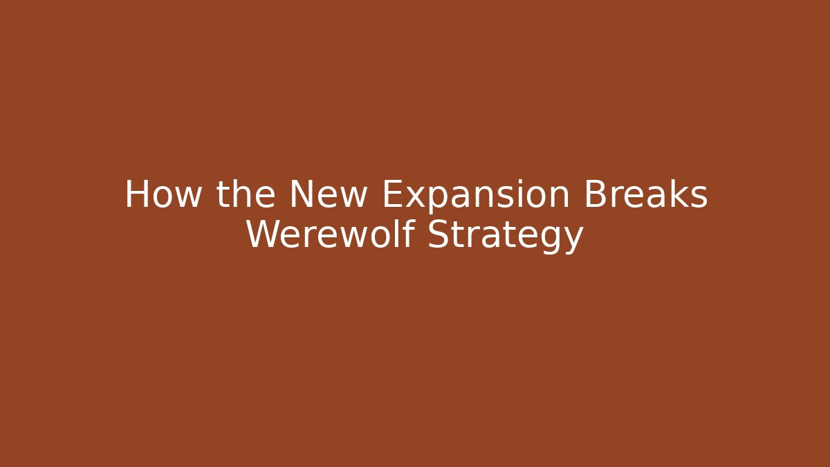 How the New Expansion Breaks Werewolf Strategy