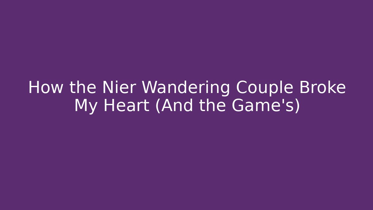 How the Nier Wandering Couple Broke My Heart (And the Game's)