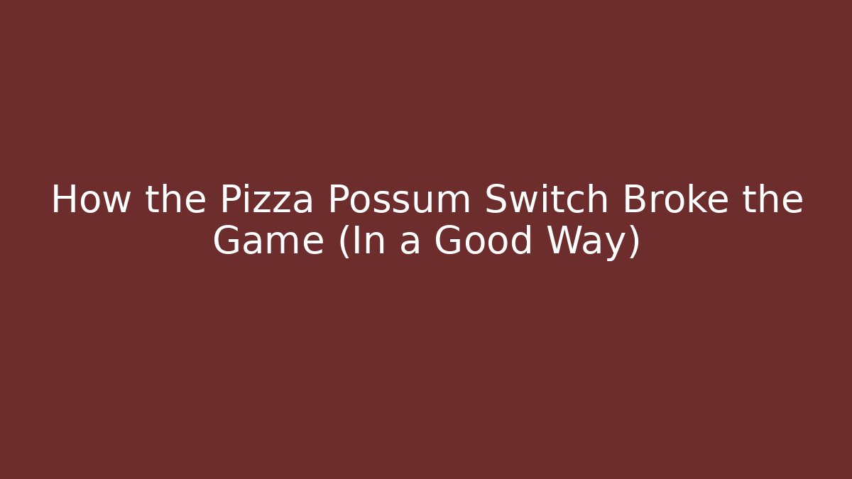 How the Pizza Possum Switch Broke the Game (In a Good Way)