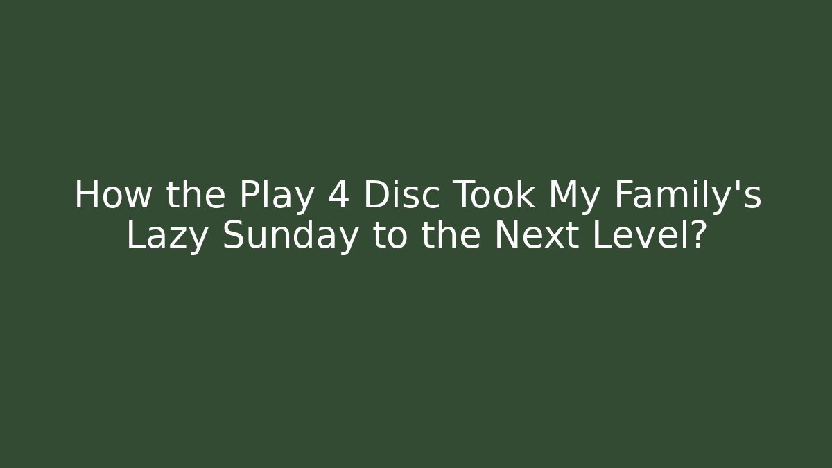How the Play 4 Disc Took My Family’s Lazy Sunday to the Next Level? - Vintage E-Juice