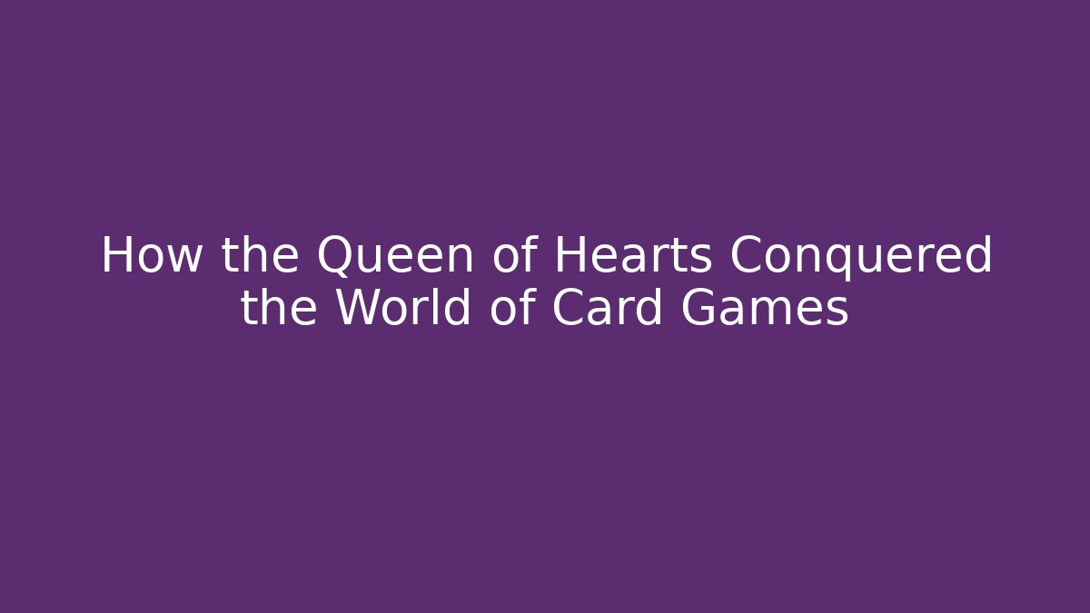 How the Queen of Hearts Conquered the World of Card Games