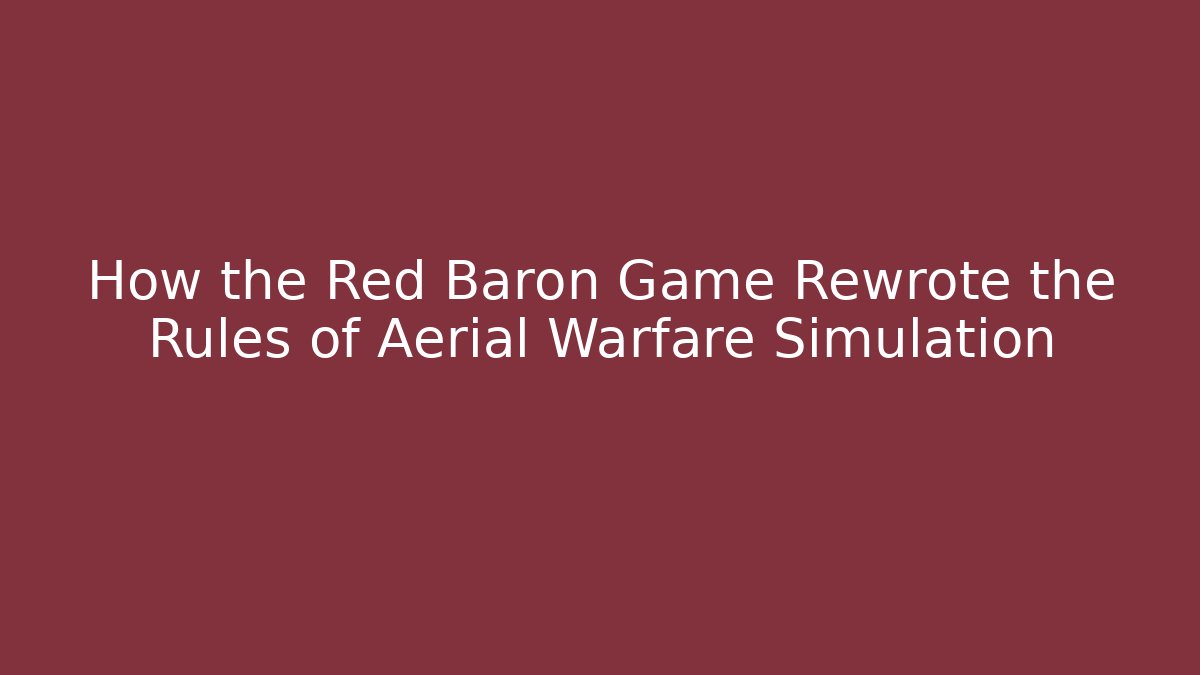 How the Red Baron Game Rewrote the Rules of Aerial Warfare Simulation