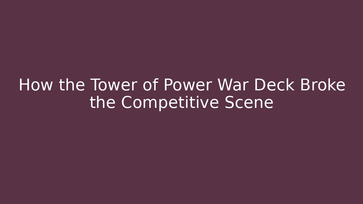 How the Tower of Power War Deck Broke the Competitive Scene