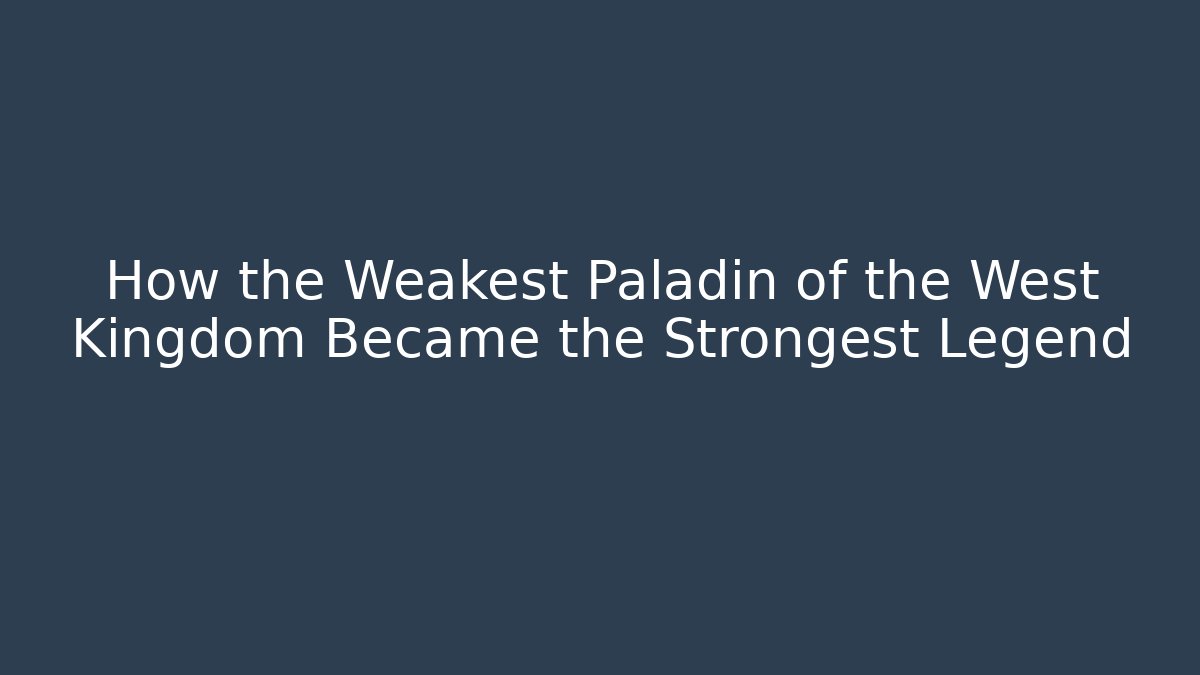 How the Weakest Paladin of the West Kingdom Became the Strongest Legend