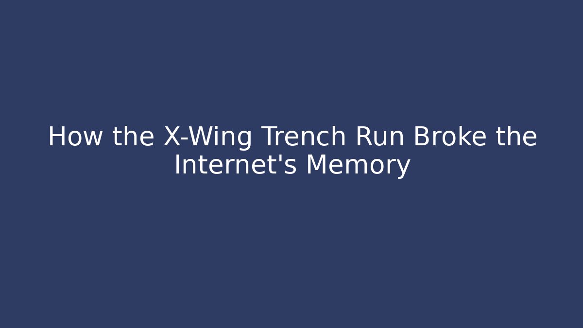 How the X-Wing Trench Run Broke the Internet's Memory