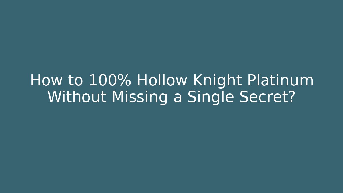 How to 100% Hollow Knight Platinum Without Missing a Single Secret? - Vintage E-Juice