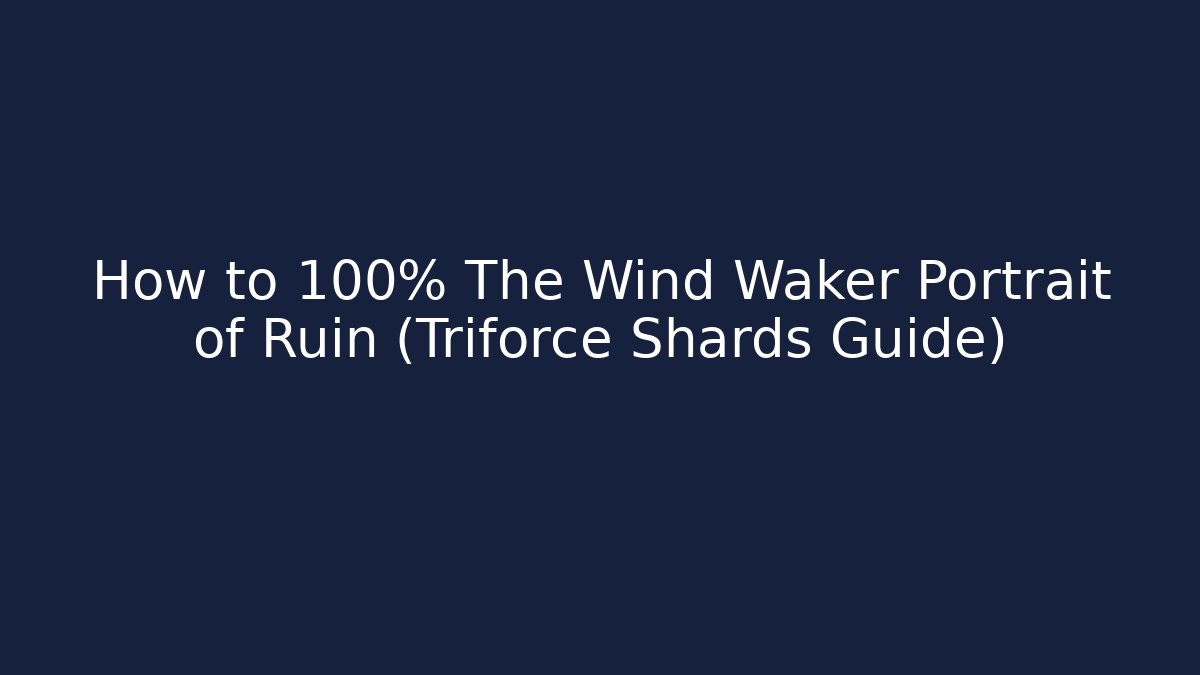 How to 100% The Wind Waker Portrait of Ruin (Triforce Shards Guide)