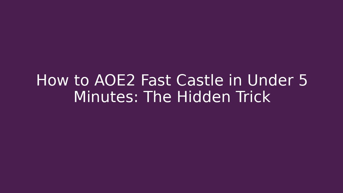 How to AOE2 Fast Castle in Under 5 Minutes: The Hidden Trick