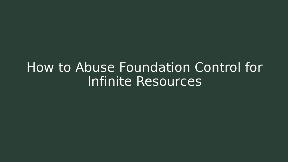 How to Abuse Foundation Control for Infinite Resources