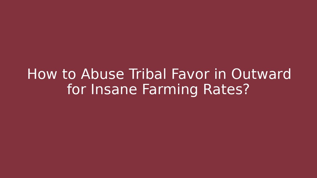 How to Abuse Tribal Favor in Outward for Insane Farming Rates?